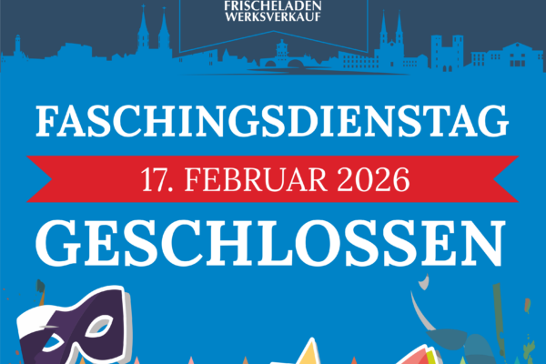 Faschingsdienstag: Frischeladen & Werksverkauf geschlossen!